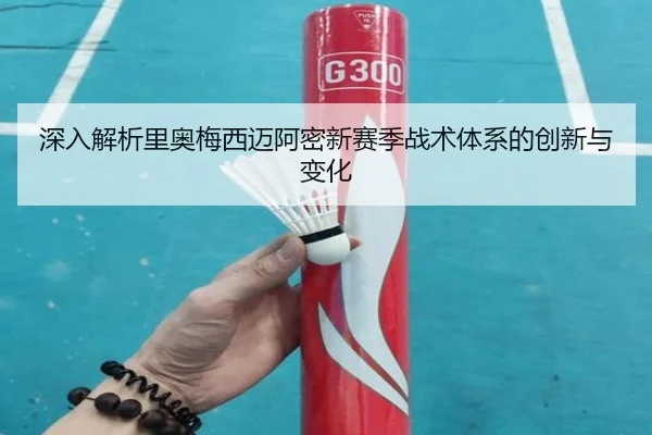深入解析里奥梅西迈阿密新赛季战术体系的创新与变化