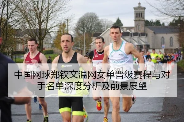 中国网球郑钦文温网女单晋级赛程与对手名单深度分析及前景展望